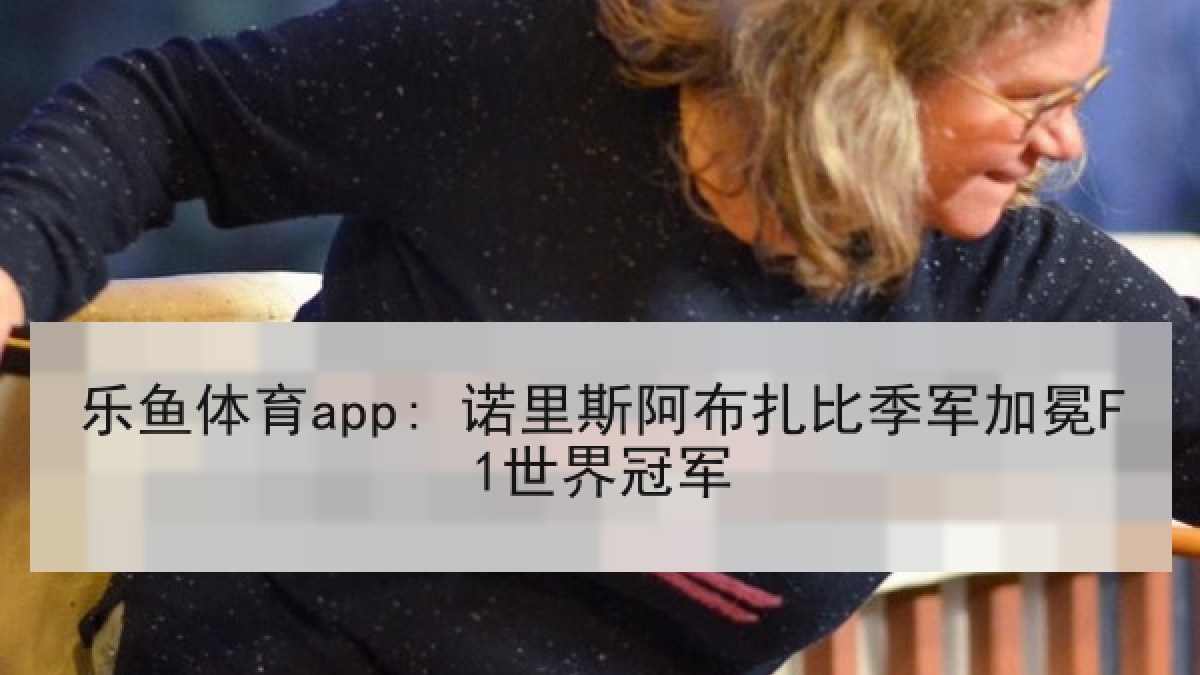 乐鱼体育app: 诺里斯阿布扎比季军加冕F1世界冠军 乐鱼体育app: 诺里斯阿布扎比季军加冕F1世界冠军