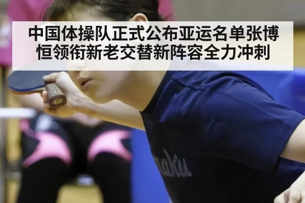 中国体操队正式公布亚运名单张博恒领衔新老交替新阵容全力冲刺