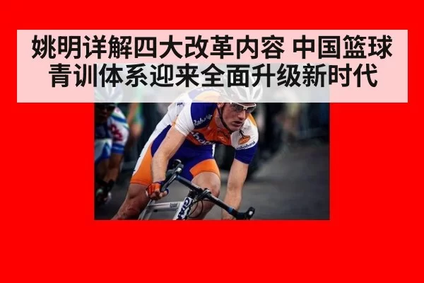 姚明详解四大改革内容 中国篮球青训体系迎来全面升级新时代